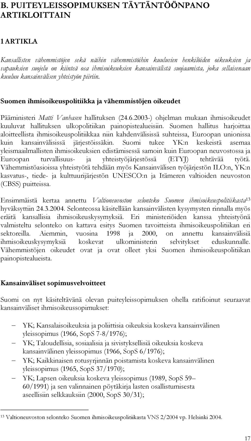 Suomen ihmisoikeuspolitiikka ja vähemmistöjen oikeudet Pääministeri Matti Vanhasen hallituksen (24.6.2003-) ohjelman mukaan ihmisoikeudet kuuluvat hallituksen ulkopolitiikan painopistealueisiin.