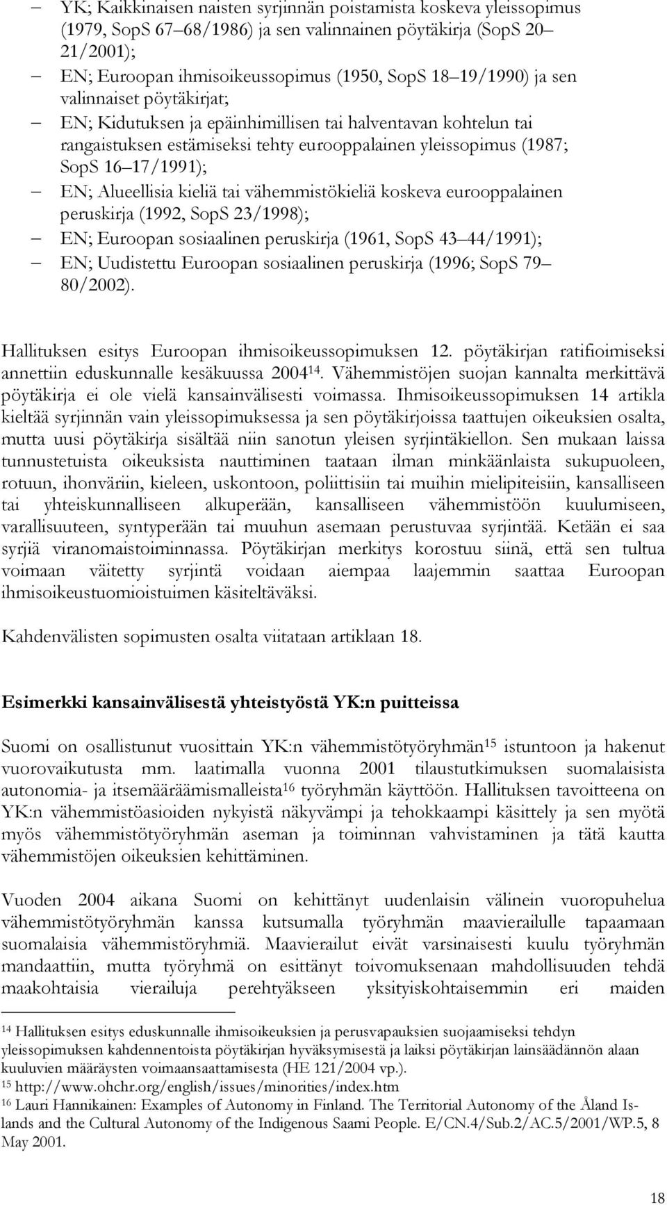 tai vähemmistökieliä koskeva eurooppalainen peruskirja (1992, SopS 23/1998); EN; Euroopan sosiaalinen peruskirja (1961, SopS 43 44/1991); EN; Uudistettu Euroopan sosiaalinen peruskirja (1996; SopS 79