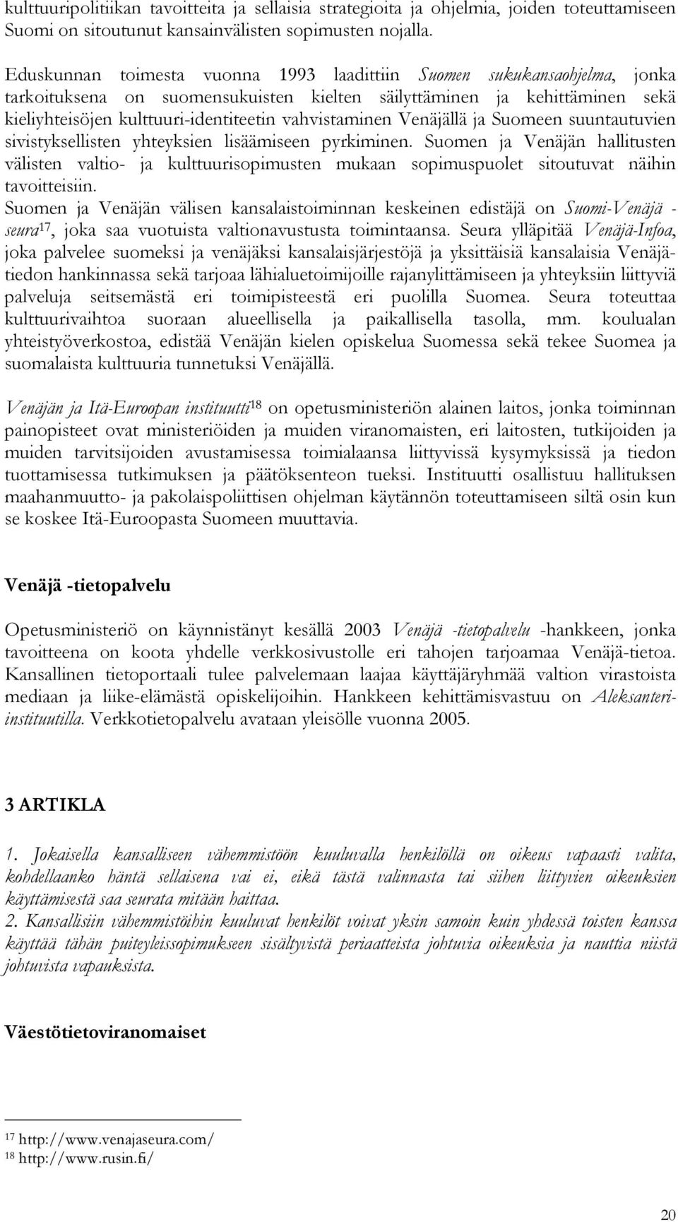 vahvistaminen Venäjällä ja Suomeen suuntautuvien sivistyksellisten yhteyksien lisäämiseen pyrkiminen.