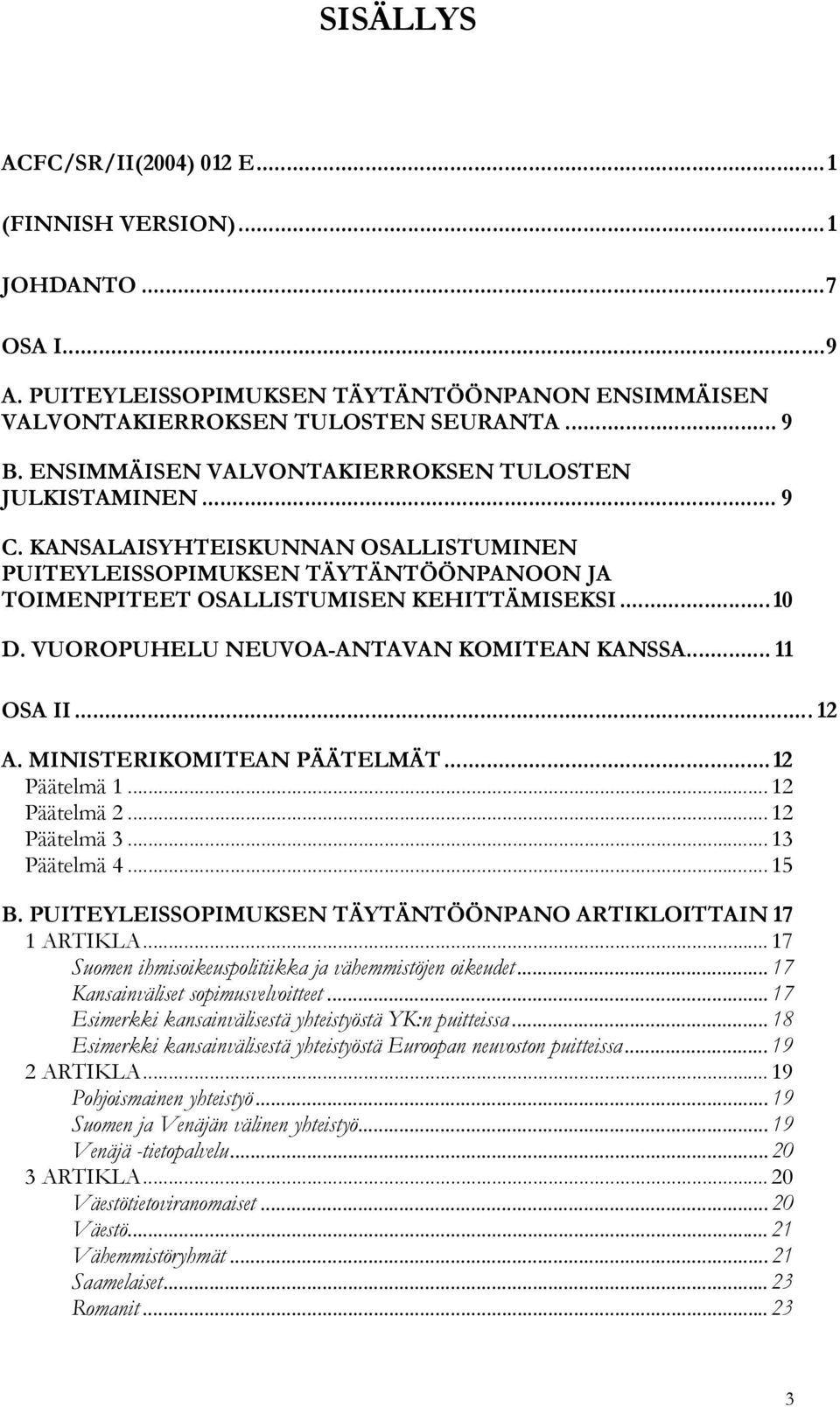 VUOROPUHELU NEUVOA-ANTAVAN KOMITEAN KANSSA... 11 OSA II...12 A. MINISTERIKOMITEAN PÄÄTELMÄT...12 Päätelmä 1... 12 Päätelmä 2... 12 Päätelmä 3... 13 Päätelmä 4... 15 B.