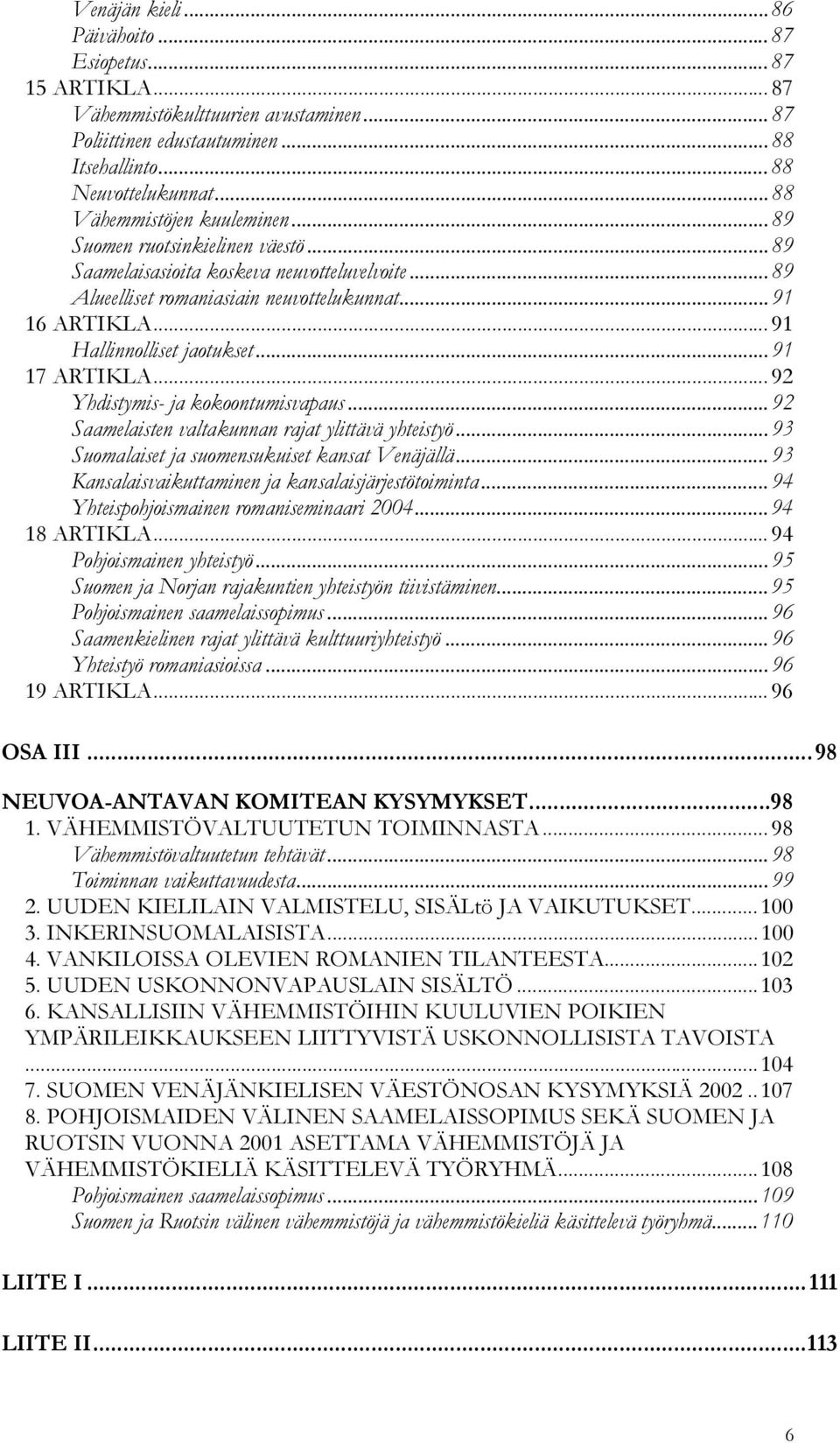 .. 91 Hallinnolliset jaotukset... 91 17 ARTIKLA... 92 Yhdistymis- ja kokoontumisvapaus... 92 Saamelaisten valtakunnan rajat ylittävä yhteistyö... 93 Suomalaiset ja suomensukuiset kansat Venäjällä.