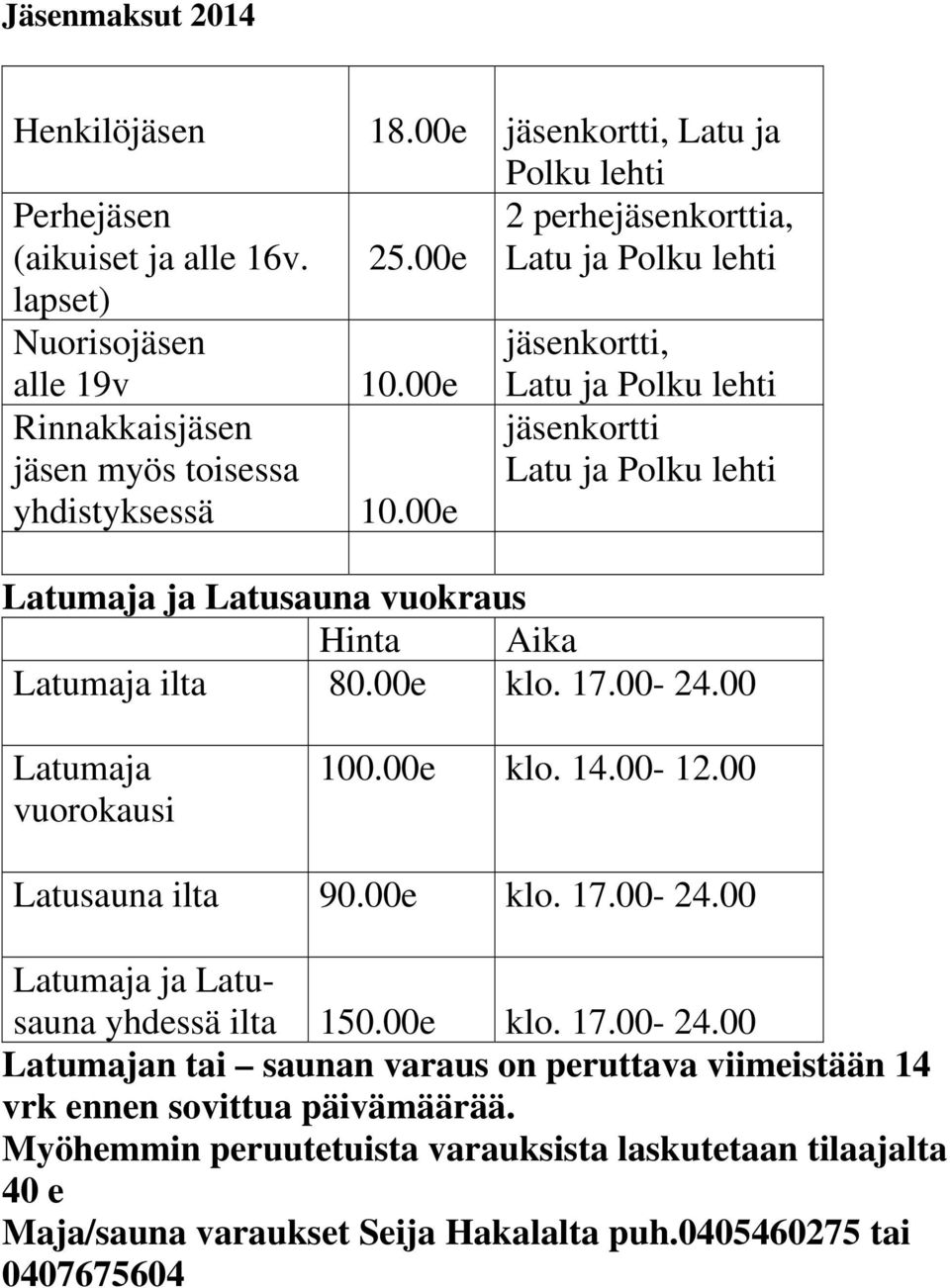 00e Latu ja Polku lehti jäsenkortti Latu ja Polku lehti Latumaja ja Latusauna vuokraus Hinta Aika Latumaja ilta 80.00e klo. 17.00-24.00 Latumaja vuorokausi 100.00e klo. 14.00-12.