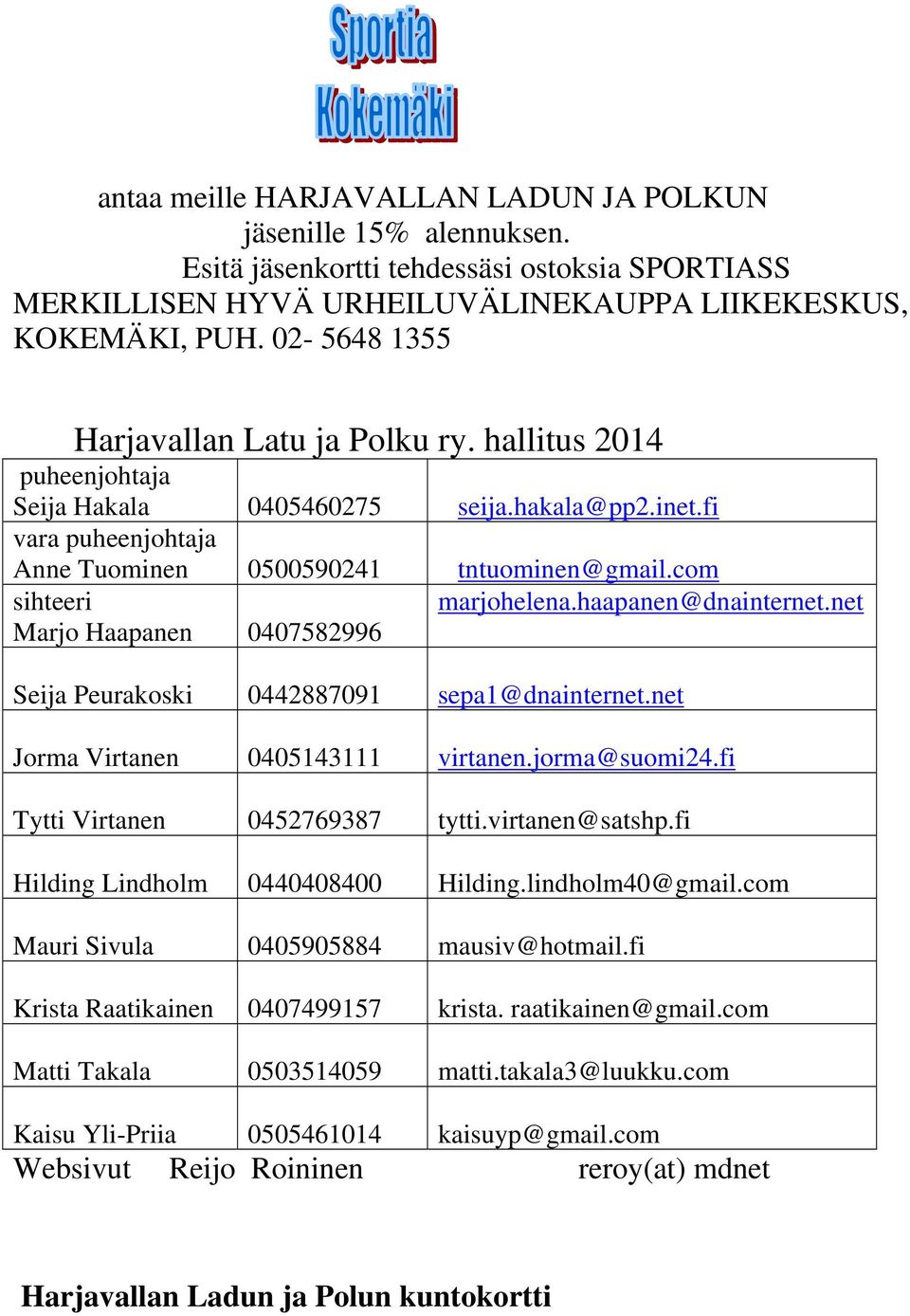 com sihteeri marjohelena.haapanen@dnainternet.net Marjo Haapanen 0407582996 Seija Peurakoski 0442887091 sepa1@dnainternet.net Jorma Virtanen 0405143111 virtanen.jorma@suomi24.