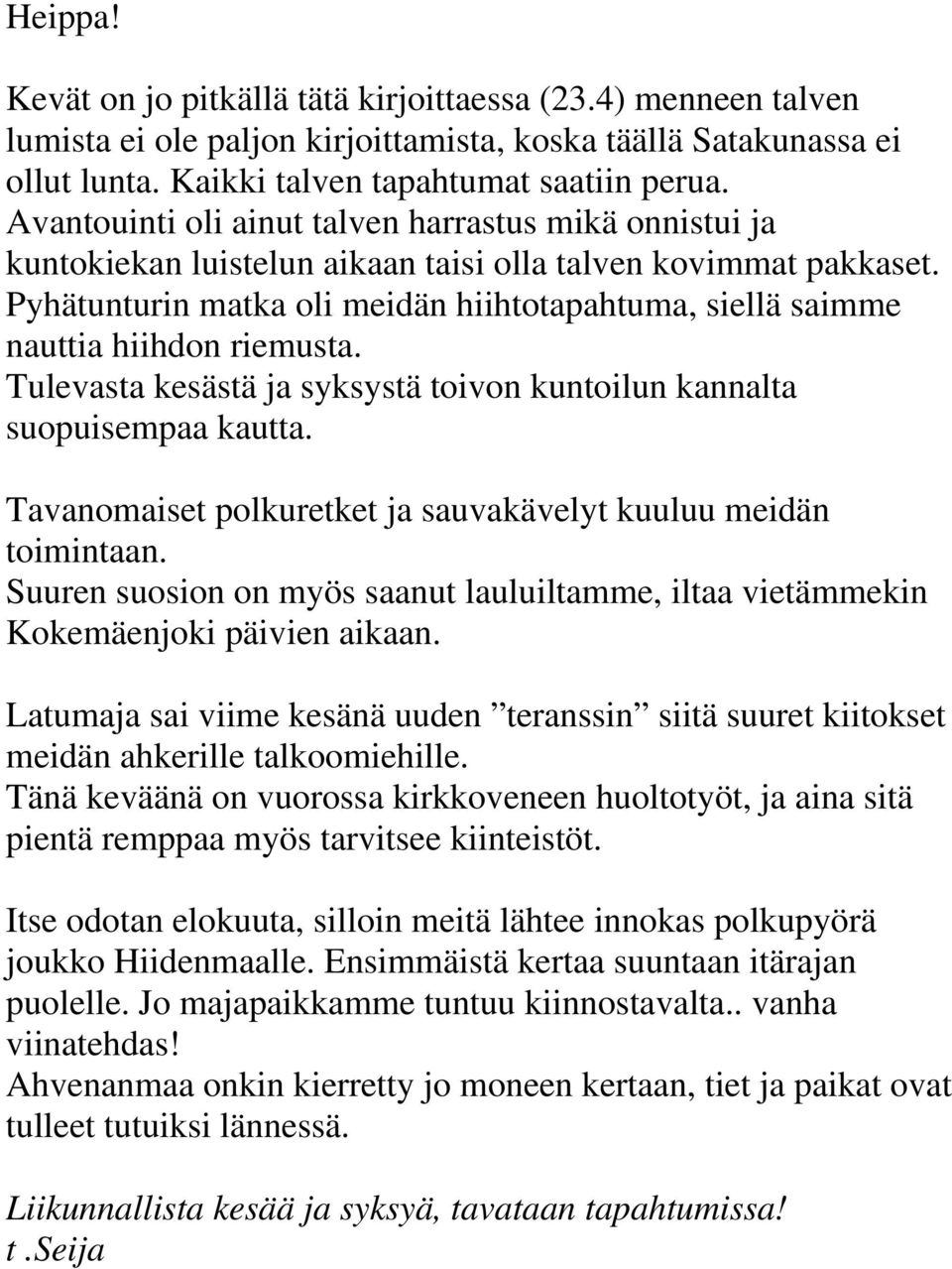 Pyhätunturin matka oli meidän hiihtotapahtuma, siellä saimme nauttia hiihdon riemusta. Tulevasta kesästä ja syksystä toivon kuntoilun kannalta suopuisempaa kautta.