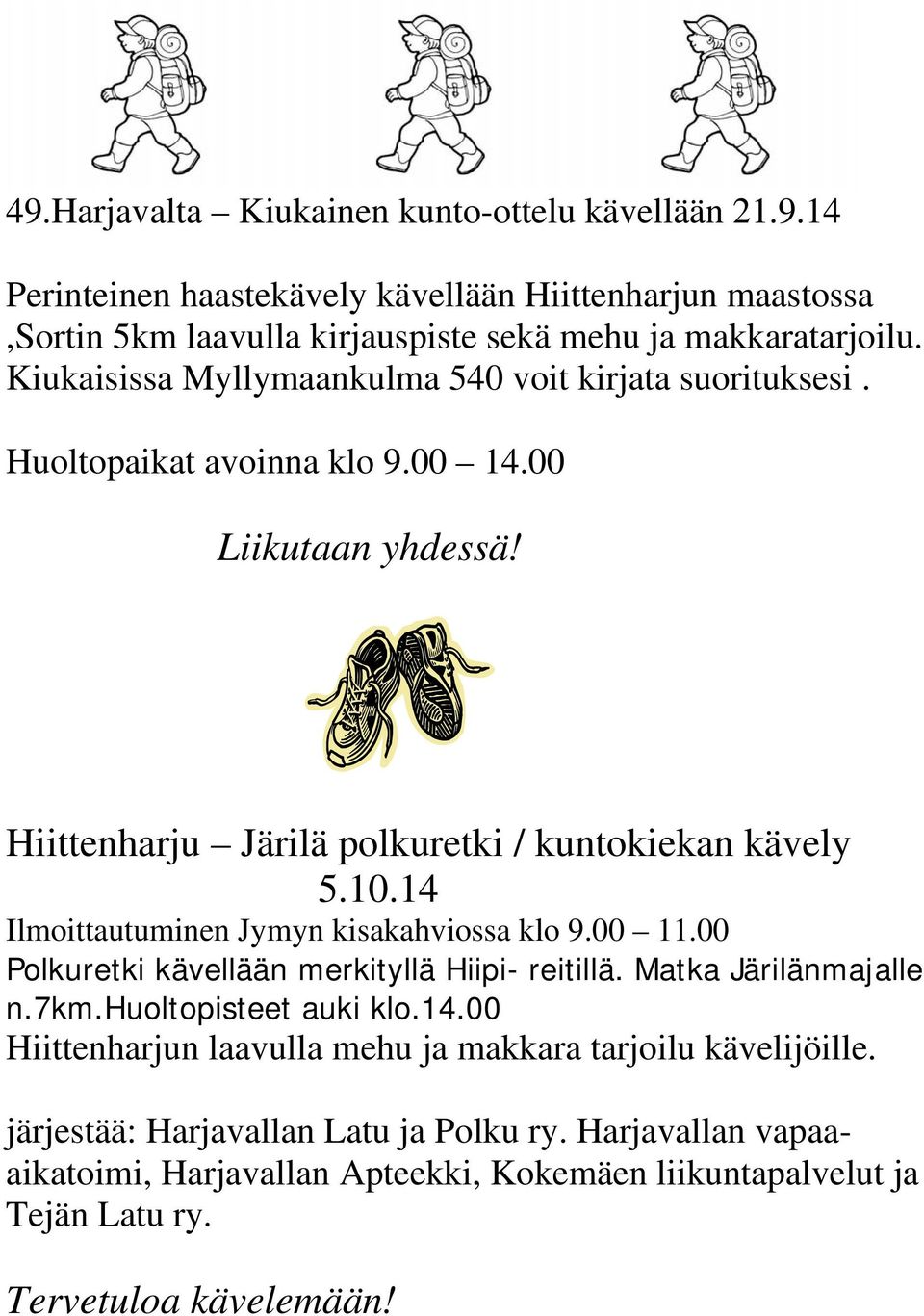 14 Ilmoittautuminen Jymyn kisakahviossa klo 9.00 11.00 Polkuretki kävellään merkityllä Hiipi- reitillä. Matka Järilänmajalle n.7km.huoltopisteet auki klo.14.00 Hiittenharjun laavulla mehu ja makkara tarjoilu kävelijöille.