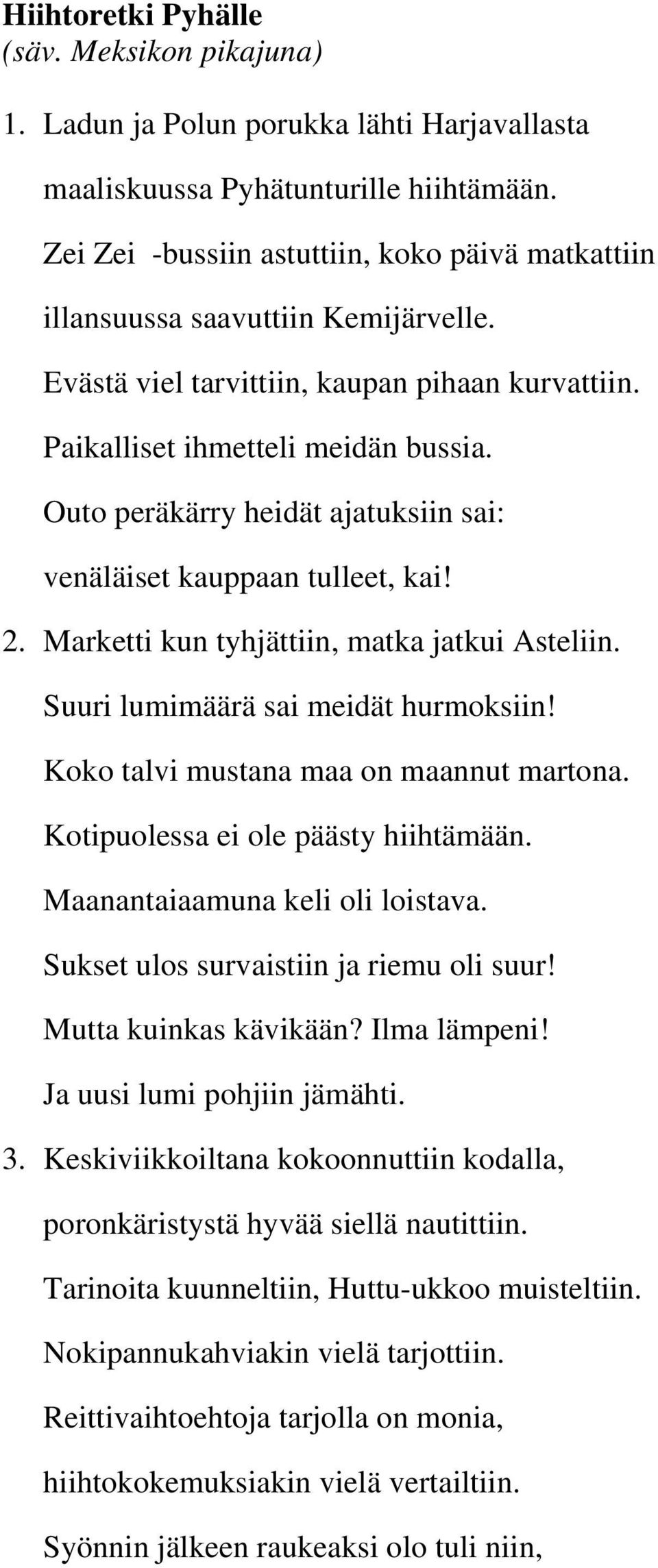 Outo peräkärry heidät ajatuksiin sai: venäläiset kauppaan tulleet, kai! 2. Marketti kun tyhjättiin, matka jatkui Asteliin. Suuri lumimäärä sai meidät hurmoksiin!