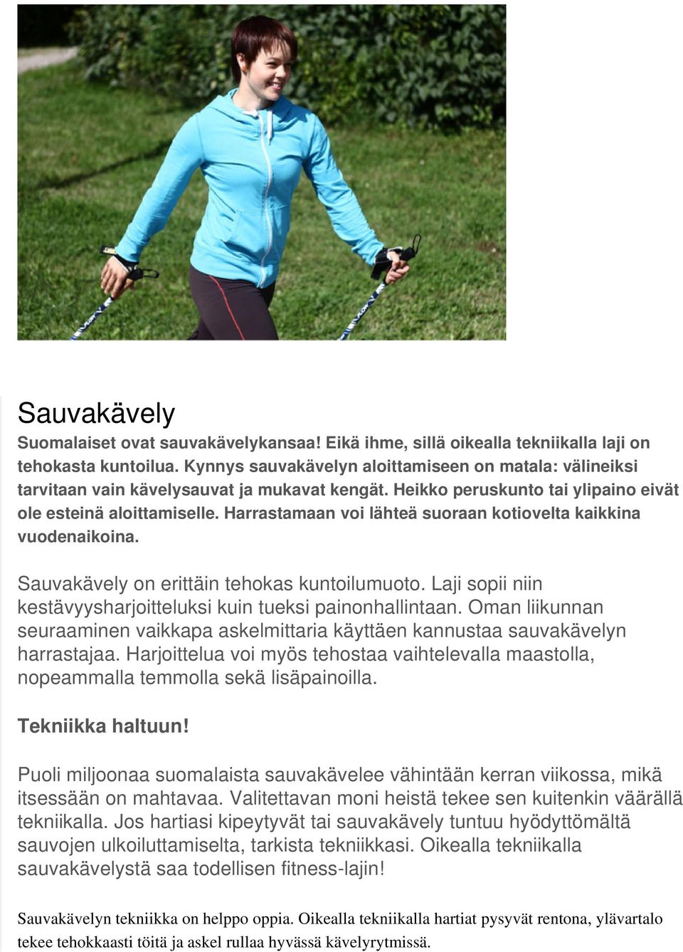 Harrastamaan voi lähteä suoraan kotiovelta kaikkina vuodenaikoina. Sauvakävely on erittäin tehokas kuntoilumuoto. Laji sopii niin kestävyysharjoitteluksi kuin tueksi painonhallintaan.
