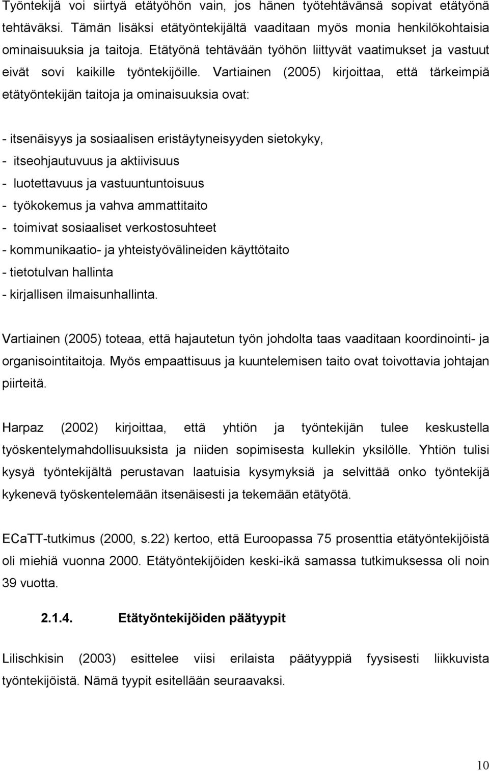 Vartiainen (2005) kirjoittaa, että tärkeimpiä etätyöntekijän taitoja ja ominaisuuksia ovat: - itsenäisyys ja sosiaalisen eristäytyneisyyden sietokyky, - itseohjautuvuus ja aktiivisuus - luotettavuus