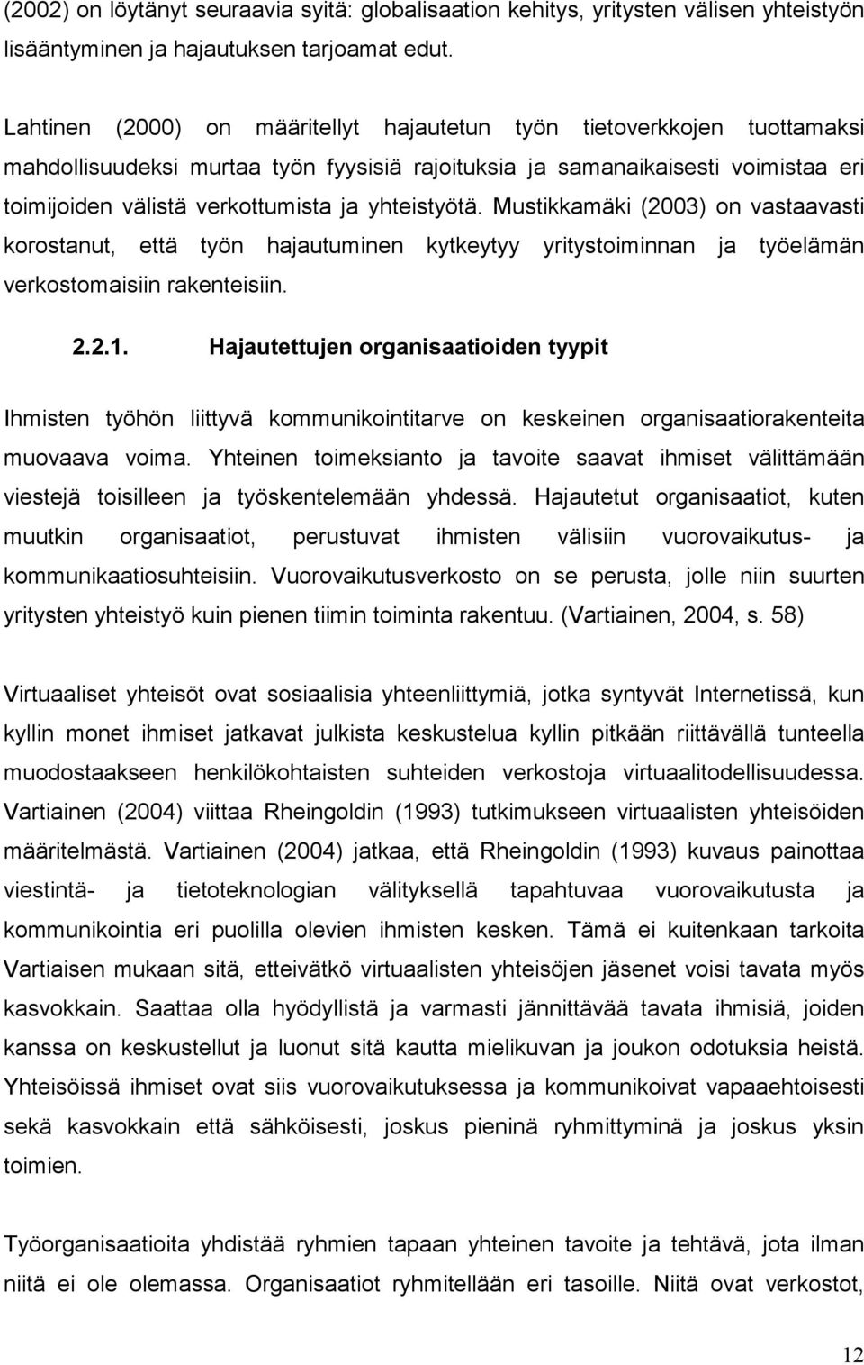 yhteistyötä. Mustikkamäki (2003) on vastaavasti korostanut, että työn hajautuminen kytkeytyy yritystoiminnan ja työelämän verkostomaisiin rakenteisiin. 2.2.1.