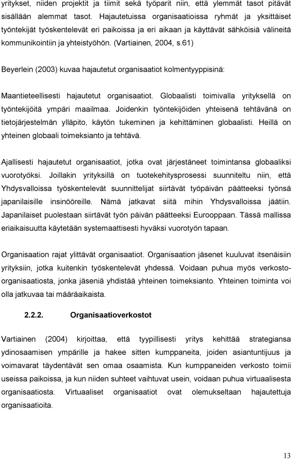 61) Beyerlein (2003) kuvaa hajautetut organisaatiot kolmentyyppisinä: Maantieteellisesti hajautetut organisaatiot. Globaalisti toimivalla yrityksellä on työntekijöitä ympäri maailmaa.