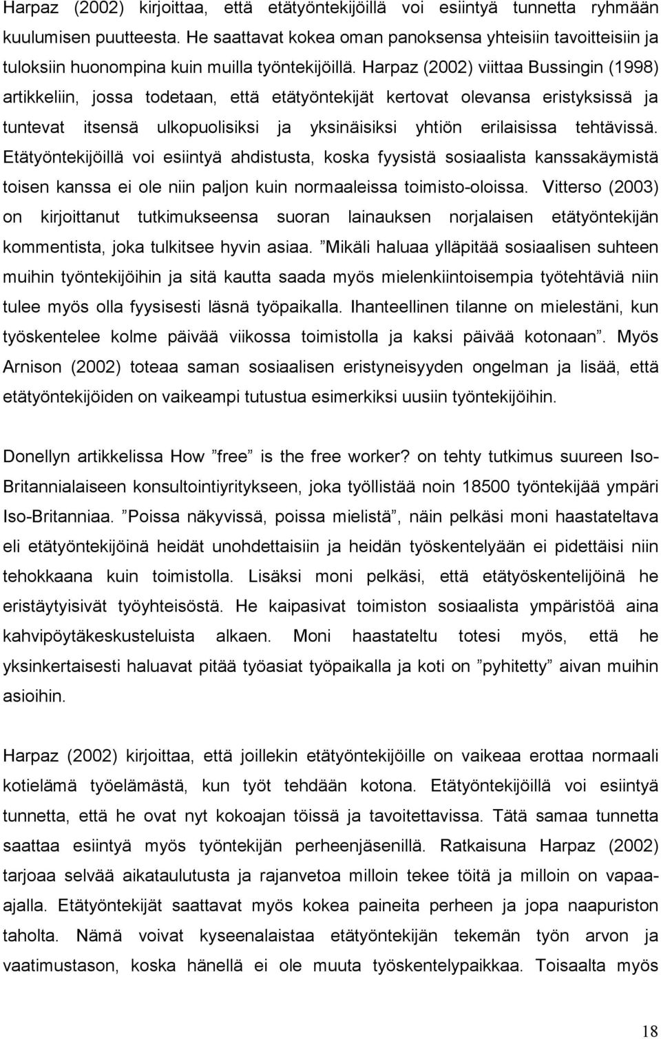 Harpaz (2002) viittaa Bussingin (1998) artikkeliin, jossa todetaan, että etätyöntekijät kertovat olevansa eristyksissä ja tuntevat itsensä ulkopuolisiksi ja yksinäisiksi yhtiön erilaisissa tehtävissä.