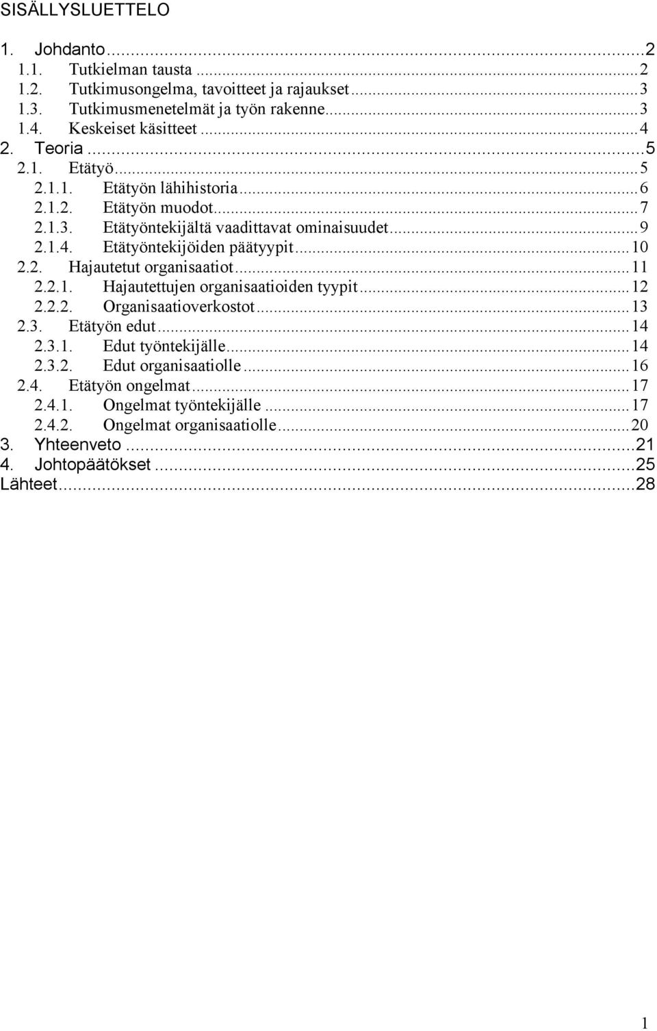 ..10 2.2. Hajautetut organisaatiot...11 2.2.1. Hajautettujen organisaatioiden tyypit...12 2.2.2. Organisaatioverkostot...13 2.3. Etätyön edut...14 2.3.1. Edut työntekijälle...14 2.3.2. Edut organisaatiolle.