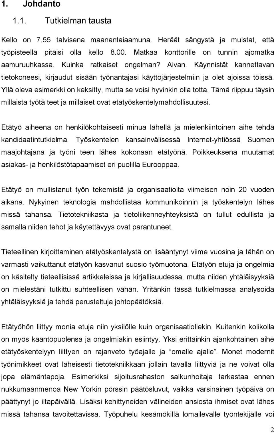 Yllä oleva esimerkki on keksitty, mutta se voisi hyvinkin olla totta. Tämä riippuu täysin millaista työtä teet ja millaiset ovat etätyöskentelymahdollisuutesi.