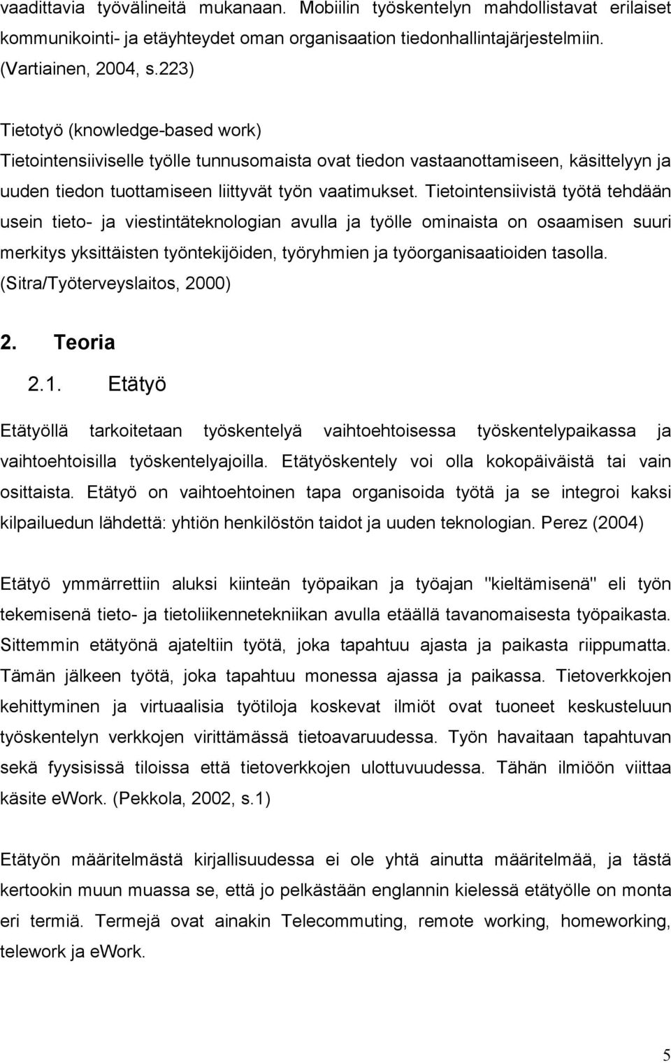 Tietointensiivistä työtä tehdään usein tieto- ja viestintäteknologian avulla ja työlle ominaista on osaamisen suuri merkitys yksittäisten työntekijöiden, työryhmien ja työorganisaatioiden tasolla.