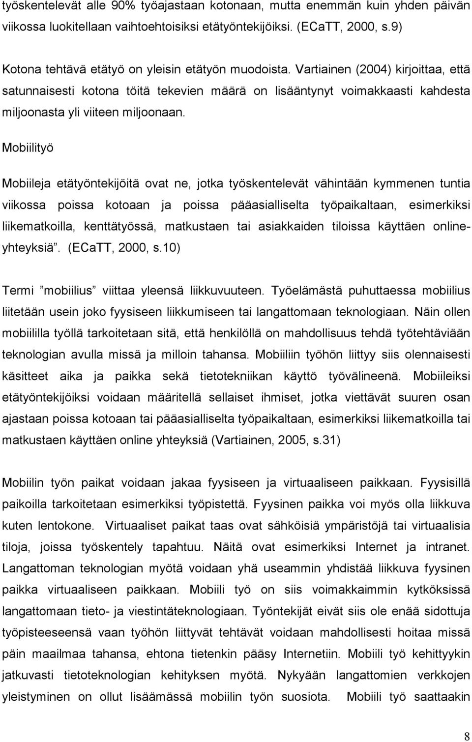 Vartiainen (2004) kirjoittaa, että satunnaisesti kotona töitä tekevien määrä on lisääntynyt voimakkaasti kahdesta miljoonasta yli viiteen miljoonaan.