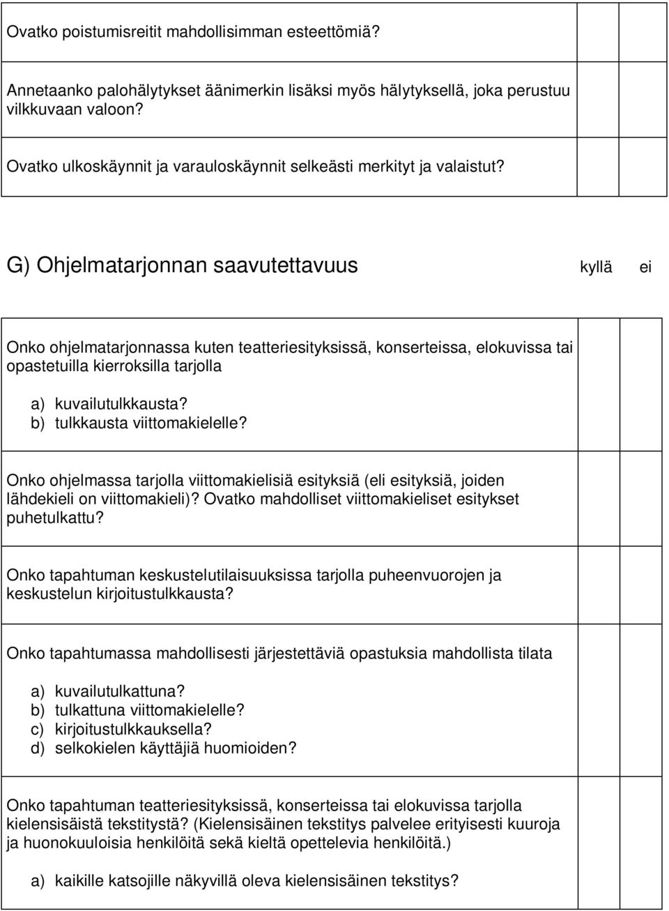 G) Ohjelmatarjonnan saavutettavuus kyllä ei Onko ohjelmatarjonnassa kuten teatteriesityksissä, konserteissa, elokuvissa tai opastetuilla kierroksilla tarjolla a) kuvailutulkkausta?