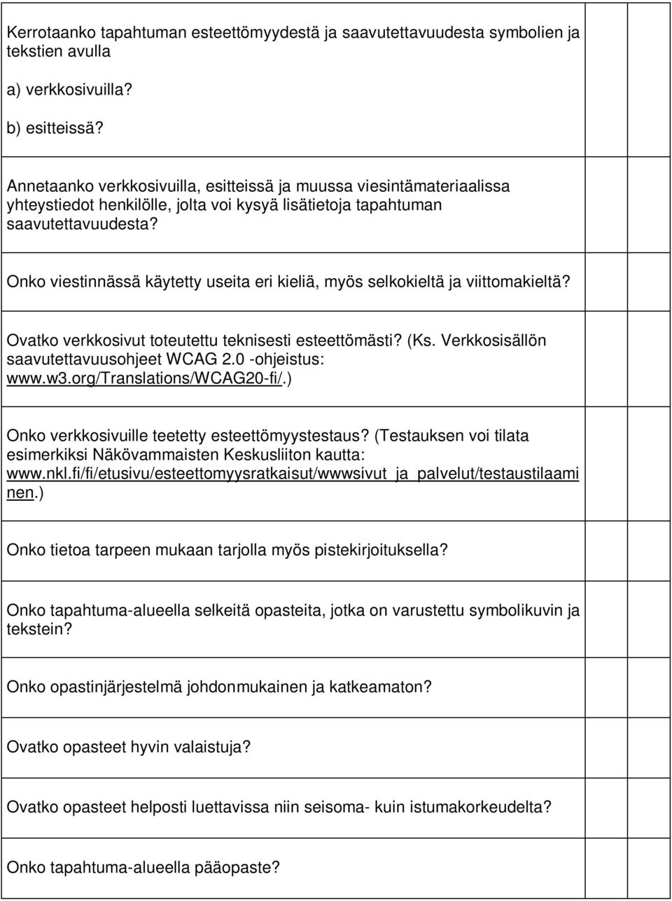 Onko viestinnässä käytetty useita eri kieliä, myös selkokieltä ja viittomakieltä? Ovatko verkkosivut toteutettu teknisesti esteettömästi? (Ks. Verkkosisällön saavutettavuusohjeet WCAG 2.