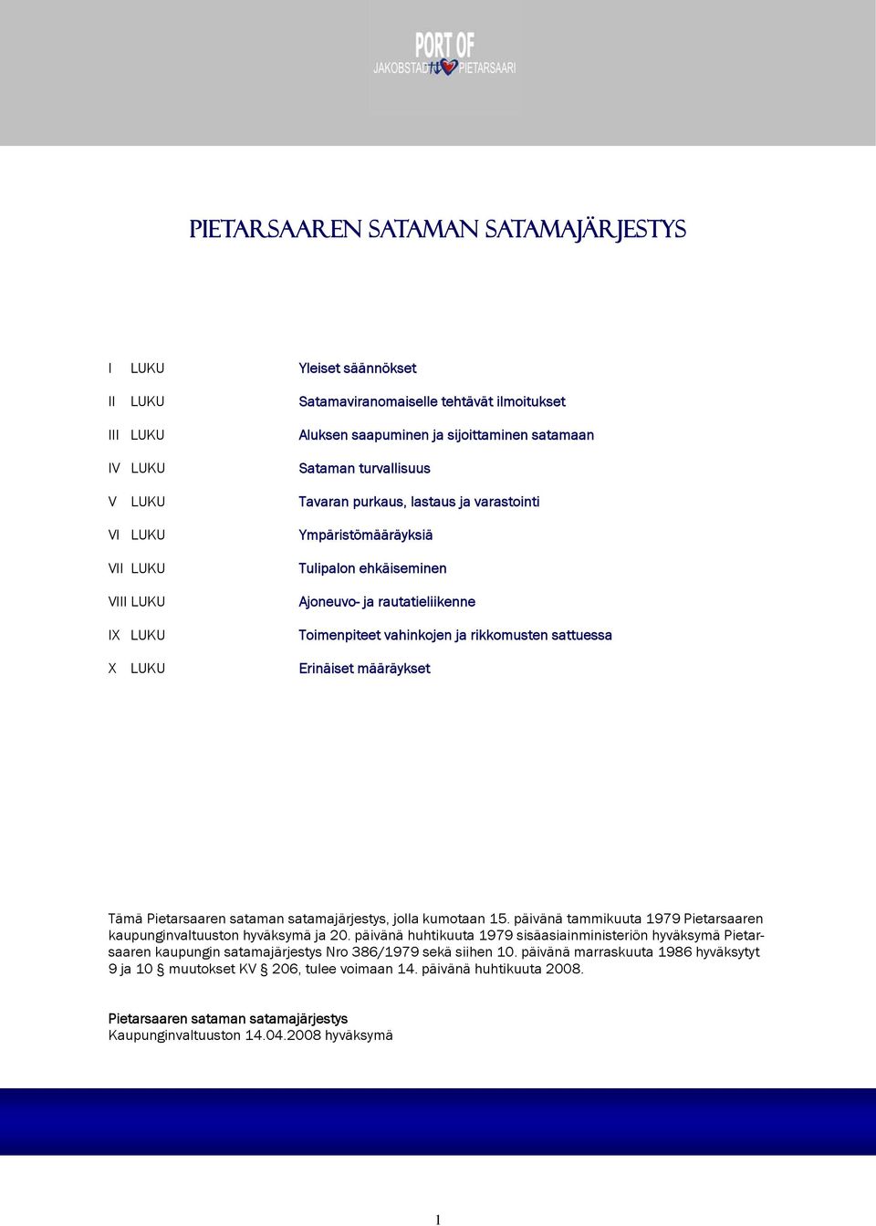 sattuessa Erinäiset määräykset Tämä Pietarsaaren sataman satamajärjestys, jolla kumotaan 15. päivänä tammikuuta 1979 Pietarsaaren kaupunginvaltuuston hyväksymä ja 20.