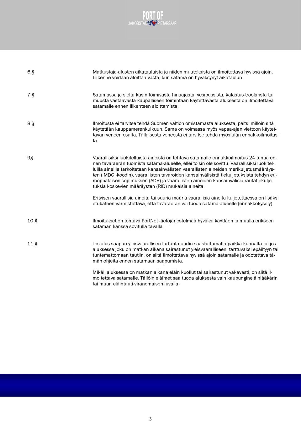 aloittamista. 8 Ilmoitusta ei tarvitse tehdä Suomen valtion omistamasta aluksesta, paitsi milloin sitä käytetään kauppamerenkulkuun.