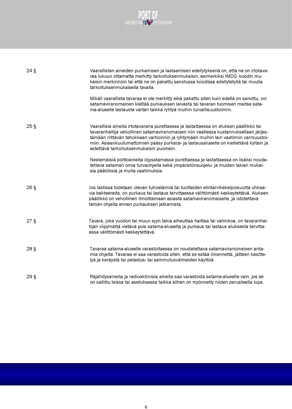 Mikäli vaarallista tavaraa ei ole merkitty eikä pakattu siten kuin edellä on sanottu, voi satamaviranomainen kieltää purkauksen laivasta tai tavaran tuomisen maitse satama-alueelle lastausta varten