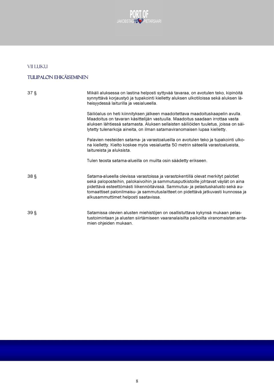 Maadoitus saadaan irrottaa vasta aluksen lähtiessä satamasta. Aluksen sellaisten säiliöiden tuuletus, joissa on säilytetty tulenarkoja aineita, on ilman satamaviranomaisen lupaa kielletty.