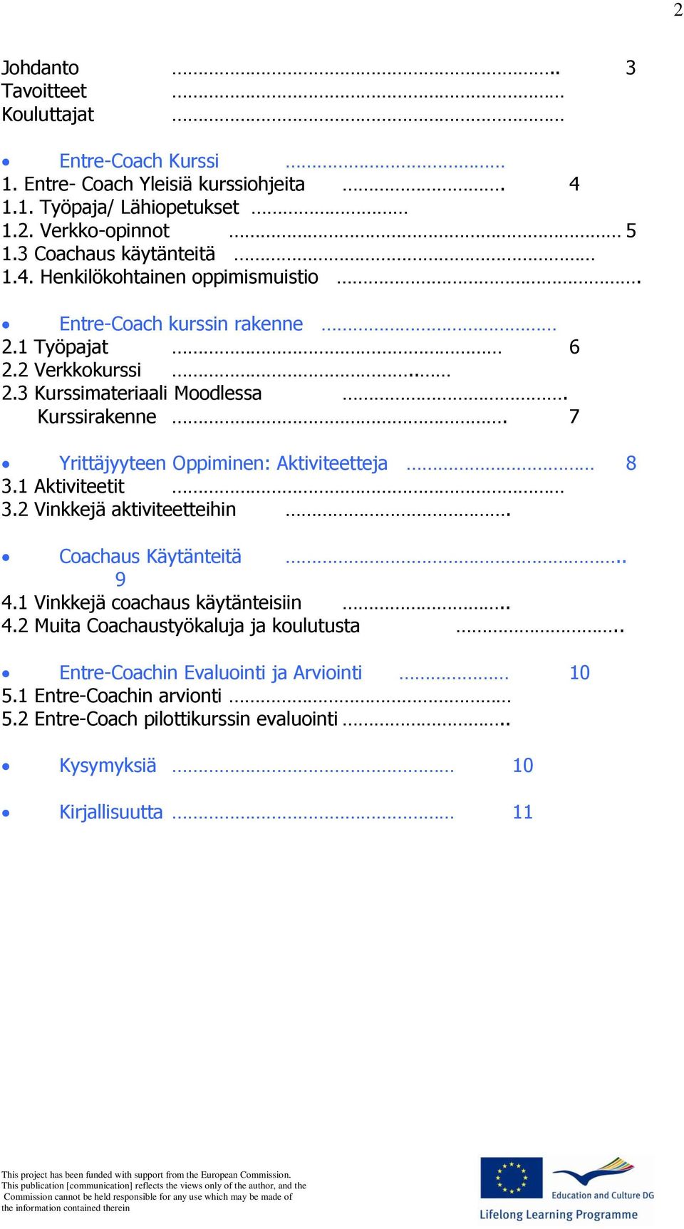 Kurssirakenne. 7 Yrittäjyyteen Oppiminen: Aktiviteetteja 8 3.1 Aktiviteetit 3.2 Vinkkejä aktiviteetteihin. Coachaus Käytänteitä.. 9 4.