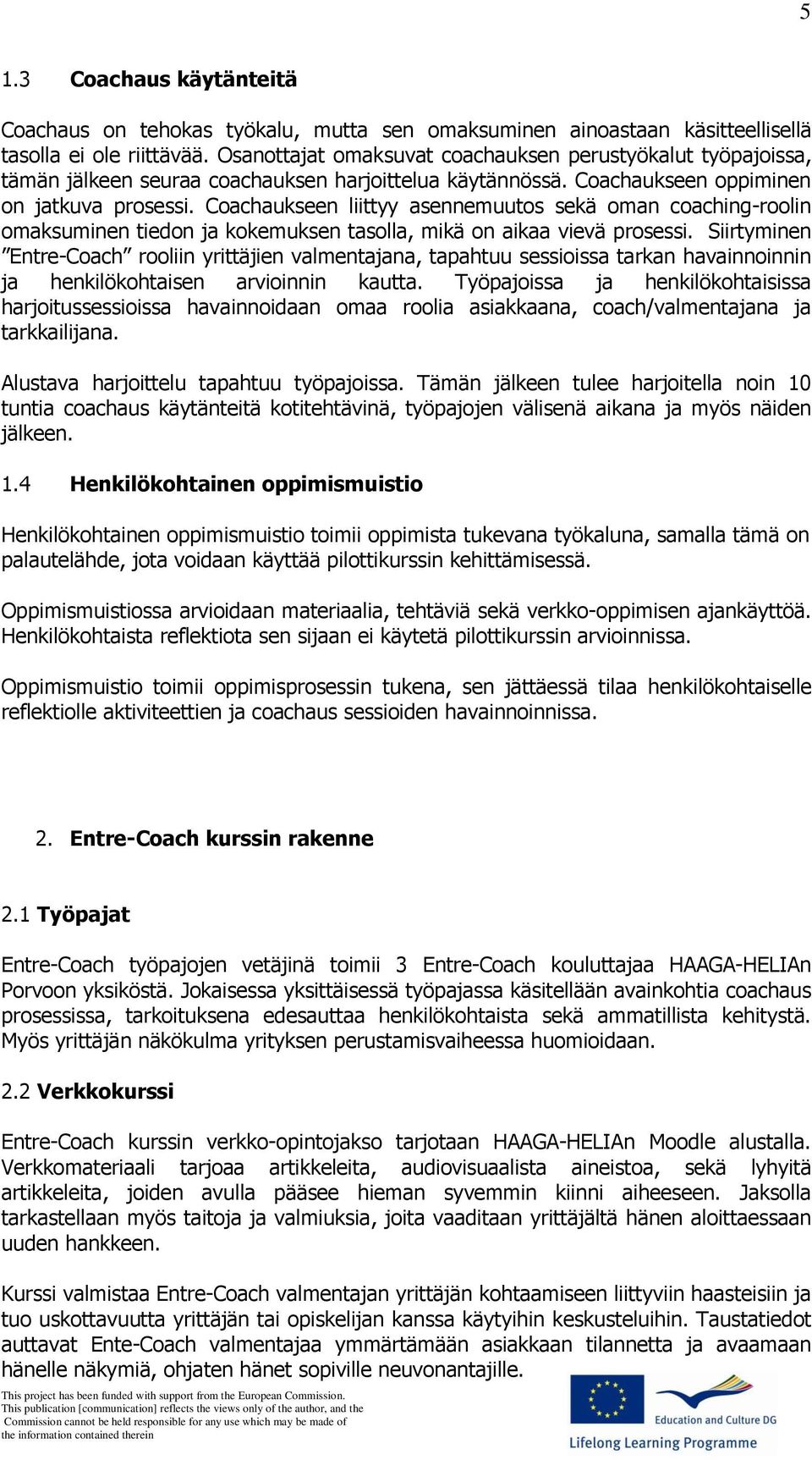 Coachaukseen liittyy asennemuutos sekä oman coaching-roolin omaksuminen tiedon ja kokemuksen tasolla, mikä on aikaa vievä prosessi.