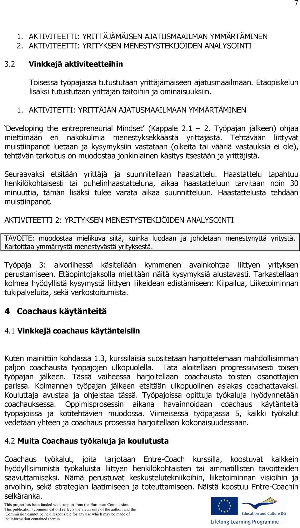 AKTIVITETTI: YRITTÄJÄN AJATUSMAAILMAAN YMMÄRTÄMINEN Developing the entrepreneurial Mindset (Kappale 2.1 2. Työpajan jälkeen) ohjaa miettimään eri näkökulmia menestyksekkäästä yrittäjästä.