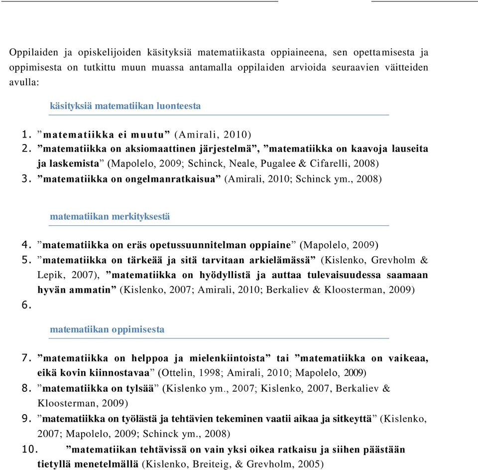 matematiikka on aksiomaattinen järjestelmä, matematiikka on kaavoja lauseita ja laskemista (Mapolelo, 2009; Schinck, Neale, Pugalee & Cifarelli, 2008) 3.