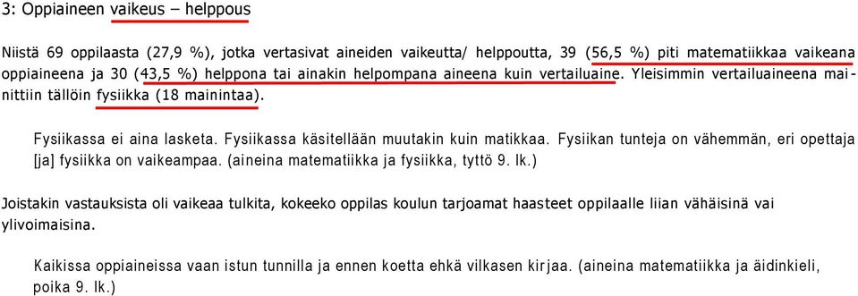 Fysiikassa käsitellään muutakin kuin matikkaa. Fysiikan tunteja on vähemmän, eri opettaja [ja] fysiikka on vaikeampaa. (ai neina matematiikka ja fysiikka, tyttö 9. lk.