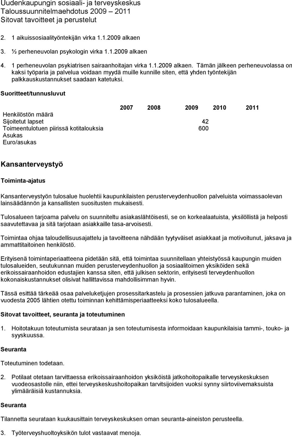 4. 1 perheneuvolan psykiatrisen sairaanhoitajan virka 1.1.2009 alkaen.