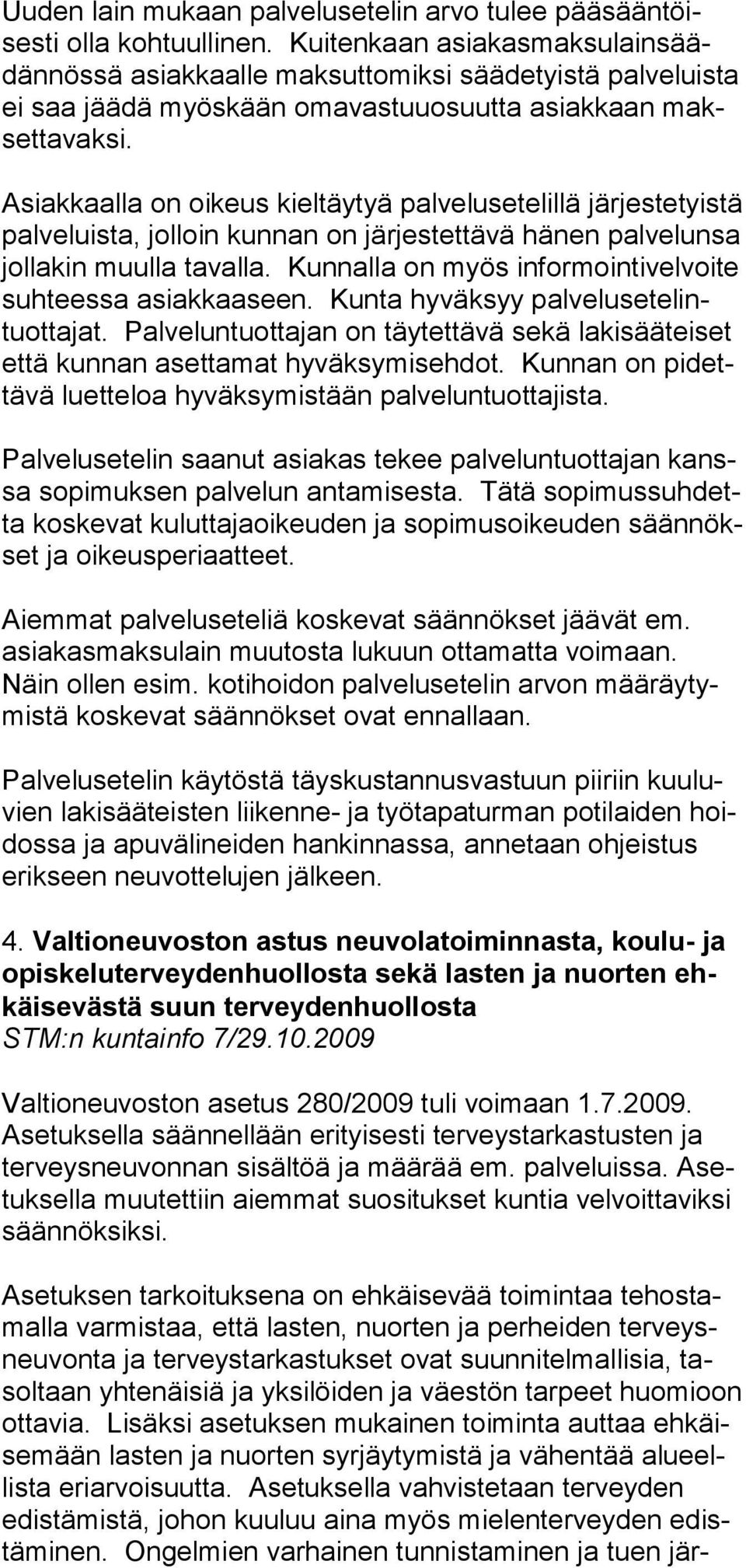 Asiakkaalla on oikeus kieltäytyä palvelusetelillä järjestetyistä palveluista, jolloin kunnan on järjestettävä hänen palvelunsa jollakin muulla tavalla.