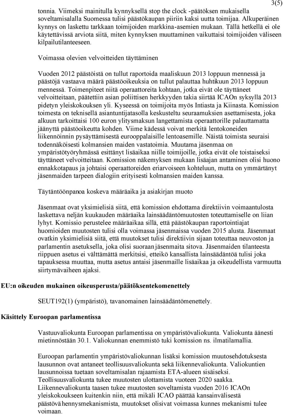 Tällä hetkellä ei ole käytettävissä arviota siitä, miten kynnyksen muuttaminen vaikuttaisi toimijoiden väliseen kilpailutilanteeseen.