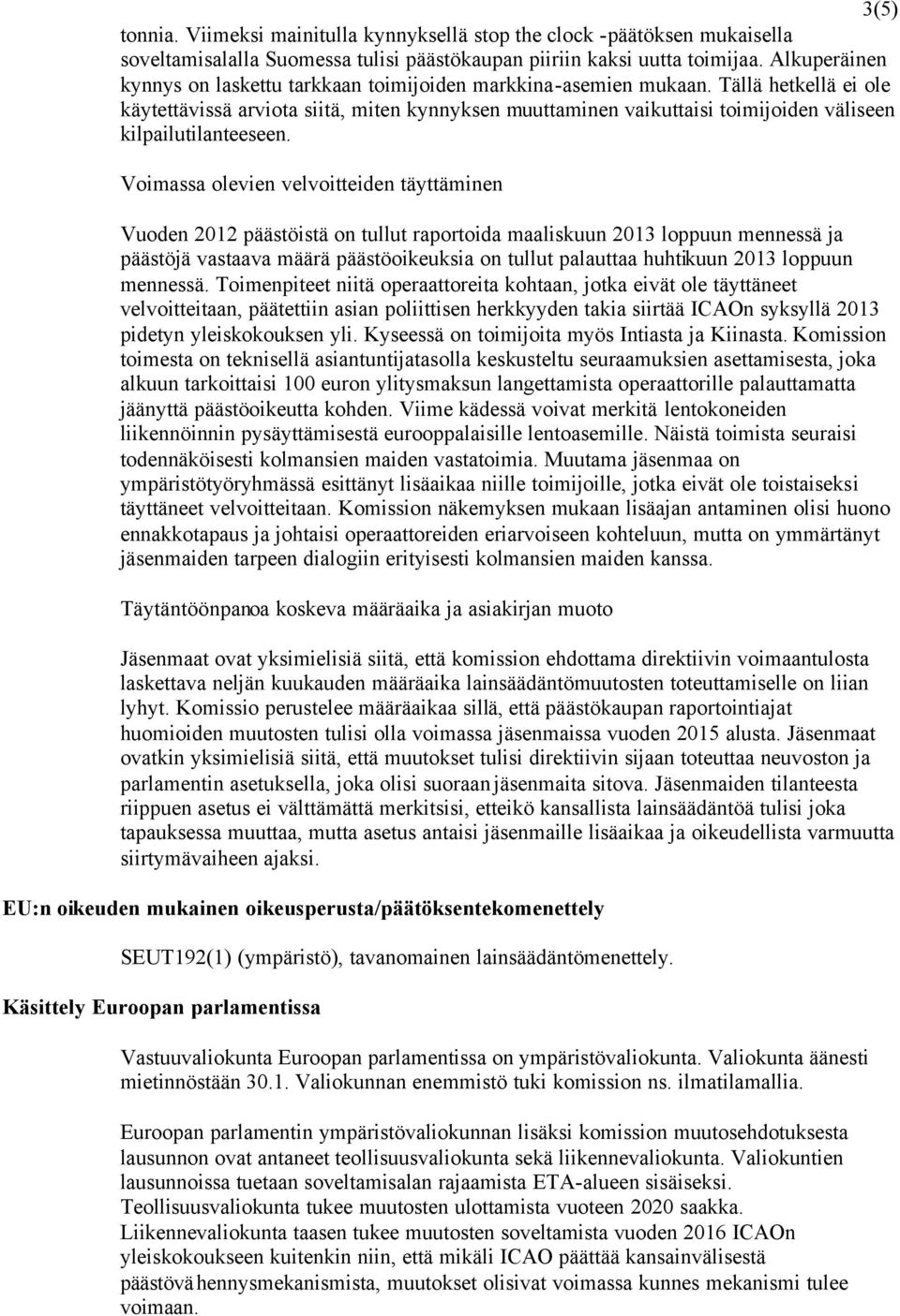 Tällä hetkellä ei ole käytettävissä arviota siitä, miten kynnyksen muuttaminen vaikuttaisi toimijoiden väliseen kilpailutilanteeseen.