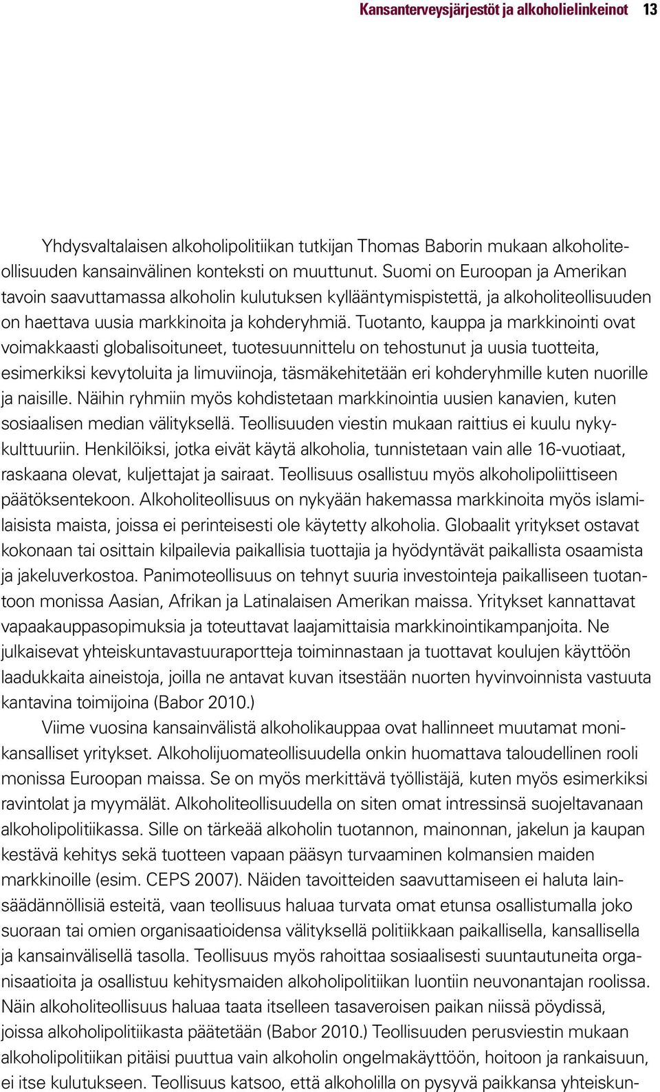 Tuotanto, kauppa ja markkinointi ovat voimakkaasti globalisoituneet, tuotesuunnittelu on tehostunut ja uusia tuotteita, esimerkiksi kevytoluita ja limuviinoja, täsmäkehitetään eri kohderyhmille kuten