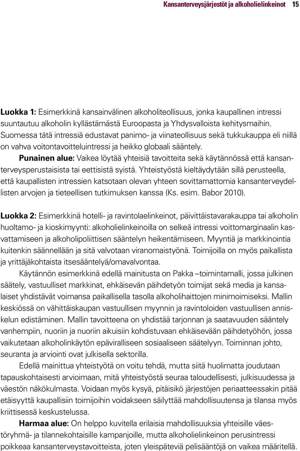 Punainen alue: Vaikea löytää yhteisiä tavoitteita sekä käytännössä että kansanterveysperustaisista tai eettisistä syistä.