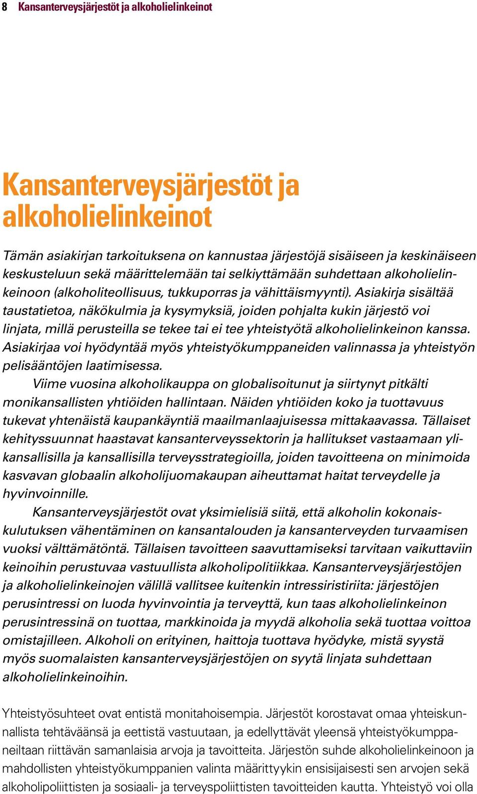 Asiakirja sisältää taustatietoa, näkökulmia ja kysymyksiä, joiden pohjalta kukin järjestö voi linjata, millä perusteilla se tekee tai ei tee yhteistyötä alkoholielinkeinon kanssa.