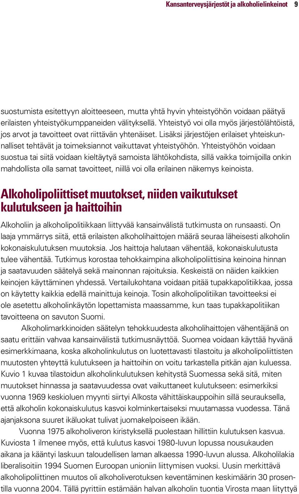 Yhteistyöhön voidaan suostua tai siitä voidaan kieltäytyä samoista lähtökohdista, sillä vaikka toimijoilla onkin mahdollista olla samat tavoitteet, niillä voi olla erilainen näkemys keinoista.