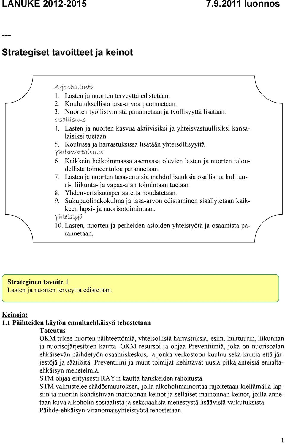 Koulussa ja harrastuksissa lisätään yhteisöllisyyttä Yhdenvertaisuus 6. Kaikkein heikoimmassa asemassa olevien lasten ja nuorten taloudellista toimeentuloa parannetaan. 7.