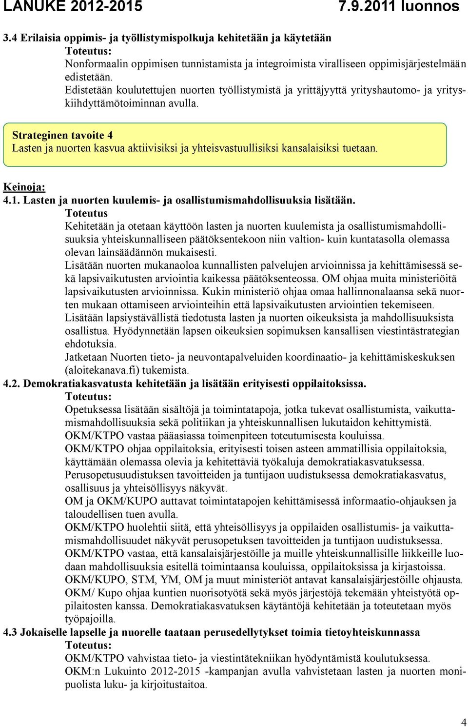 Strateginen tavoite 4 Lasten ja nuorten kasvua aktiivisiksi ja yhteisvastuullisiksi kansalaisiksi tuetaan. 4.1. Lasten ja nuorten kuulemis- ja osallistumismahdollisuuksia lisätään.