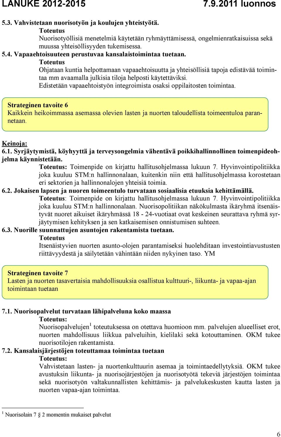 Edistetään vapaaehtoistyön integroimista osaksi oppilaitosten toimintaa. Strateginen tavoite 6 Kaikkein heikoimmassa asemassa olevien lasten ja nuorten taloudellista toimeentuloa parannetaan. 6.1.