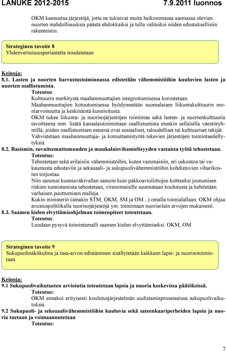 Kulttuurin merkitystä maahanmuuttajien integroitumisessa korostetaan. Maahanmuuttajien kotoutumisessa hyödynnetään suomalaisen liikuntakulttuurin moniarvoisuutta ja keskinäistä kunnioitusta.