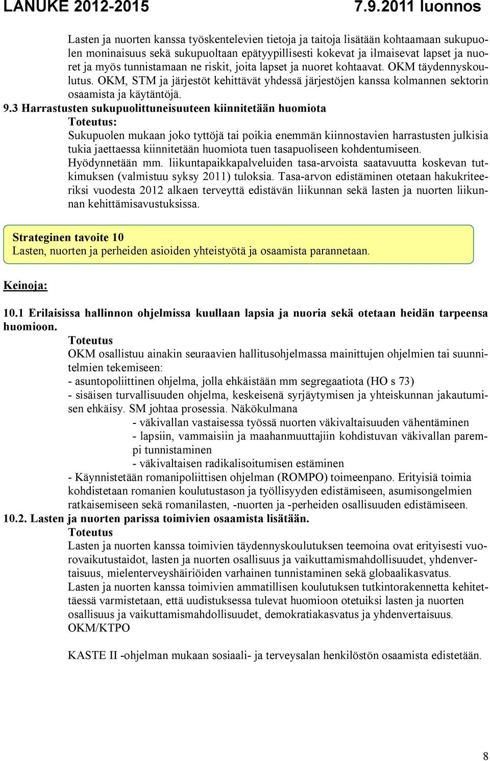 3 Harrastusten sukupuolittuneisuuteen kiinnitetään huomiota Sukupuolen mukaan joko tyttöjä tai poikia enemmän kiinnostavien harrastusten julkisia tukia jaettaessa kiinnitetään huomiota tuen