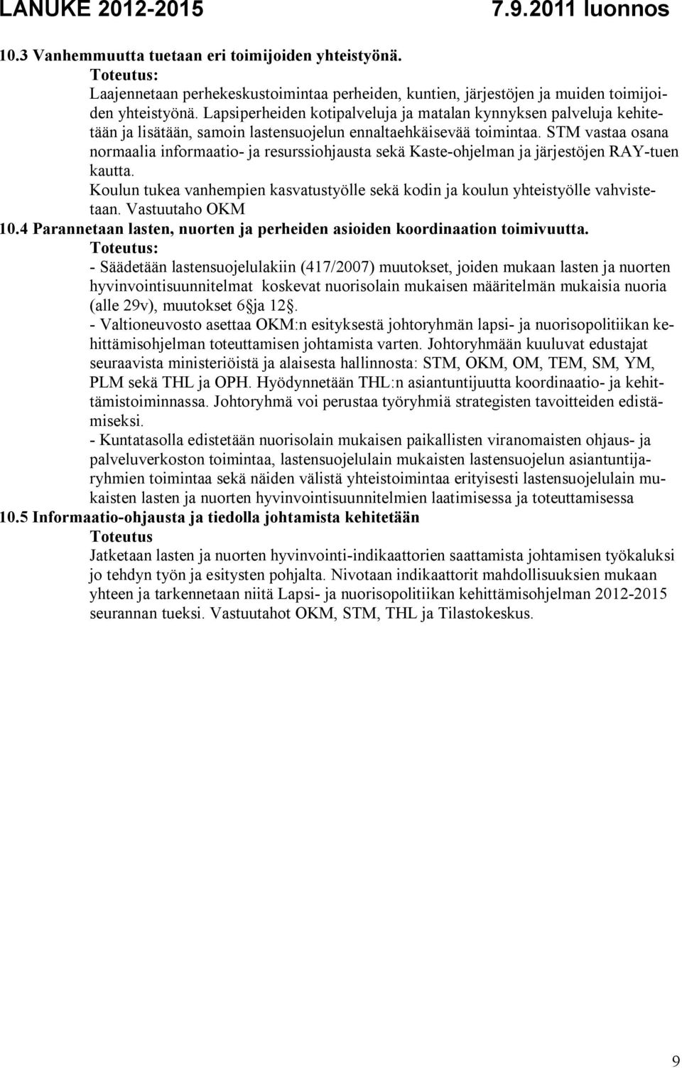 STM vastaa osana normaalia informaatio- ja resurssiohjausta sekä Kaste-ohjelman ja järjestöjen RAY-tuen kautta. Koulun tukea vanhempien kasvatustyölle sekä kodin ja koulun yhteistyölle vahvistetaan.