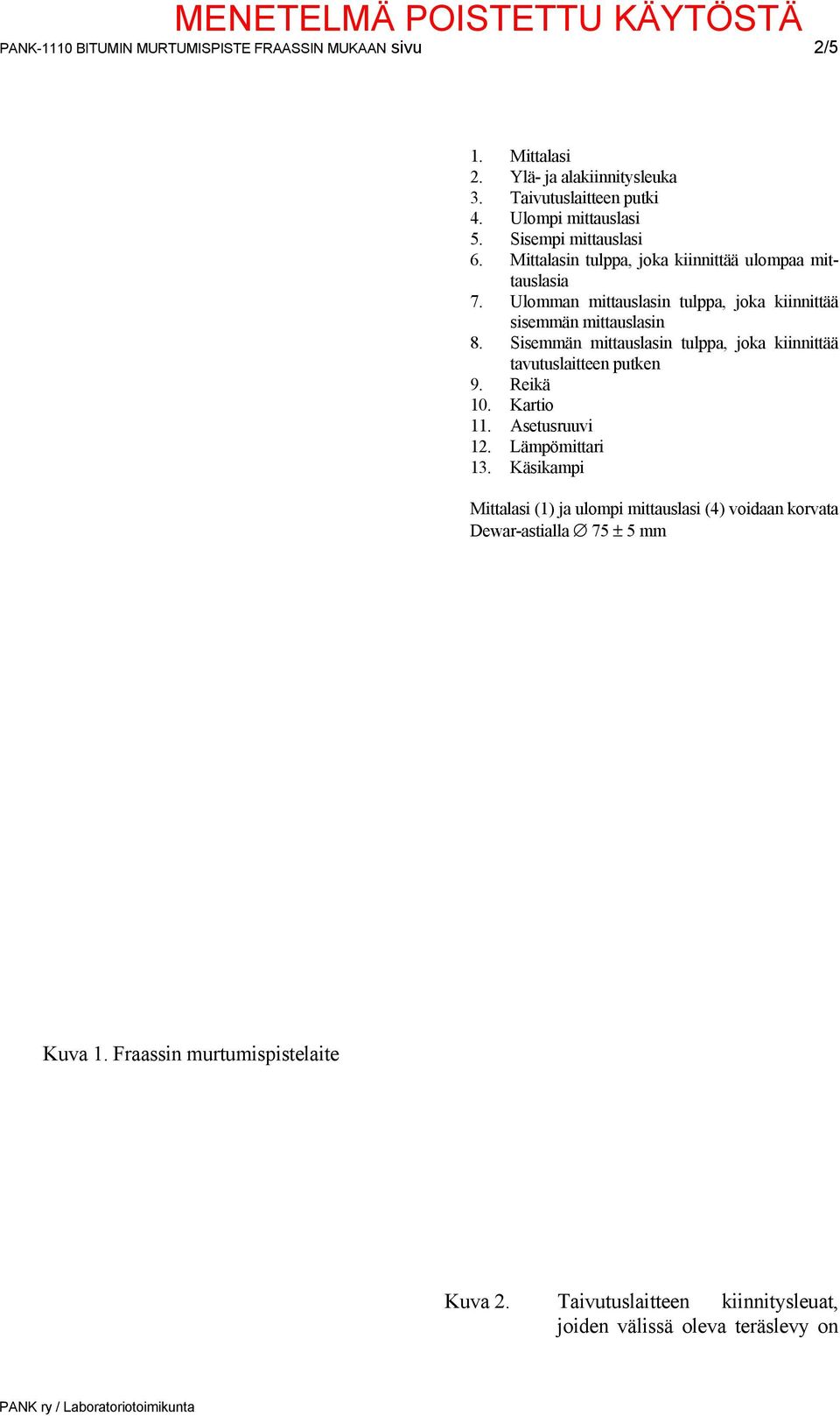 Sisemmän mittauslasin tulppa, joka kiinnittää tavutuslaitteen putken 9. Reikä 10. Kartio 11. Asetusruuvi 12. Lämpömittari 13.