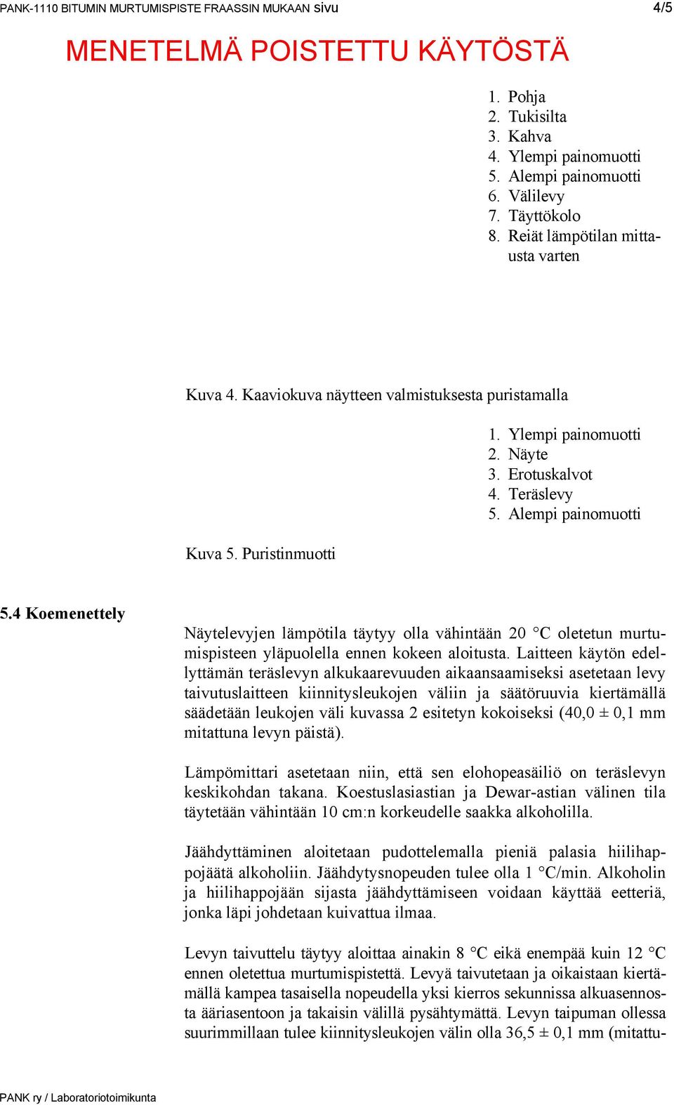 4 Koemenettely Näytelevyjen lämpötila täytyy olla vähintään 20 C oletetun murtumispisteen yläpuolella ennen kokeen aloitusta.