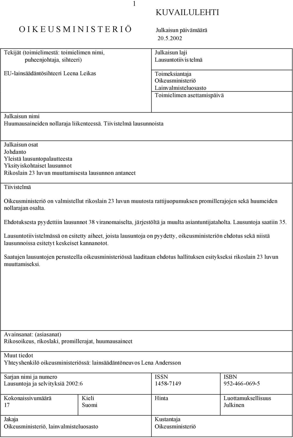 Tiivistelmä lausunnoista Julkaisun osat Johdanto Yleistä lausuntopalautteesta Yksityiskohtaiset lausunnot Rikoslain 23 luvun muuttamisesta lausunnon antaneet Tiivistelmä Oikeusministeriö on