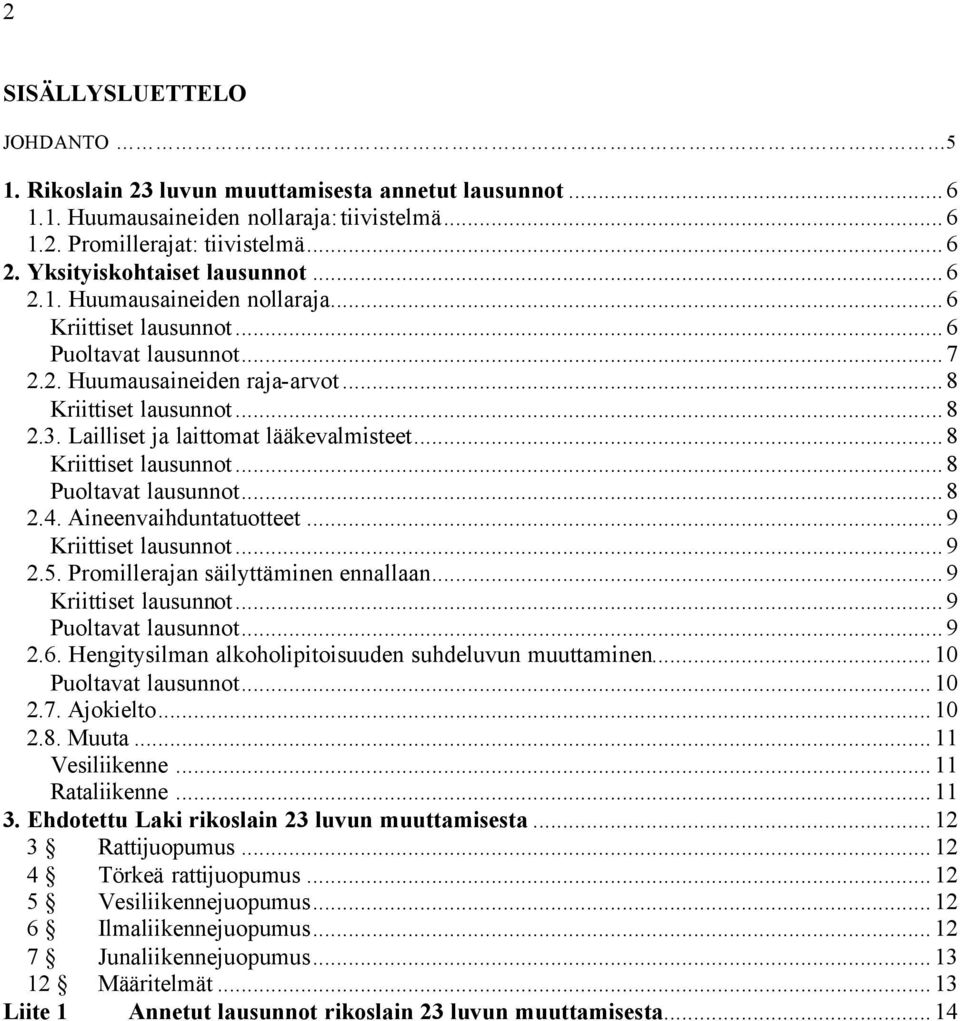 Lailliset ja laittomat lääkevalmisteet...8 Kriittiset lausunnot...8 Puoltavat lausunnot...8 2.4. Aineenvaihduntatuotteet...9 Kriittiset lausunnot...9 2.5. Promillerajan säilyttäminen ennallaan.