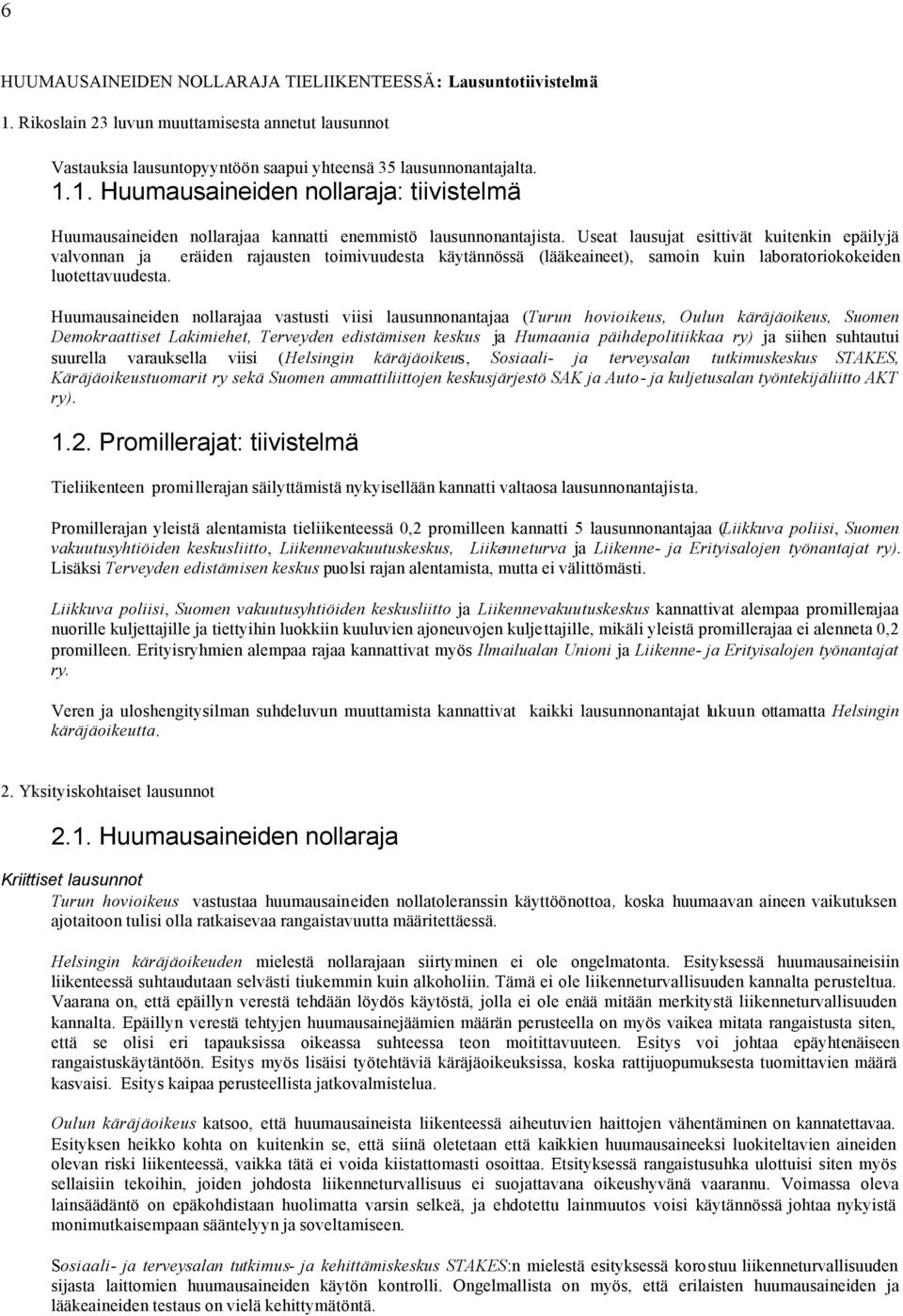 Huumausaineiden nollarajaa vastusti viisi lausunnonantajaa (Turun hovioikeus, Oulun käräjäoikeus, Suomen Demokraattiset Lakimiehet, Terveyden edistämisen keskus ja Humaania päihdepolitiikkaa ry) ja