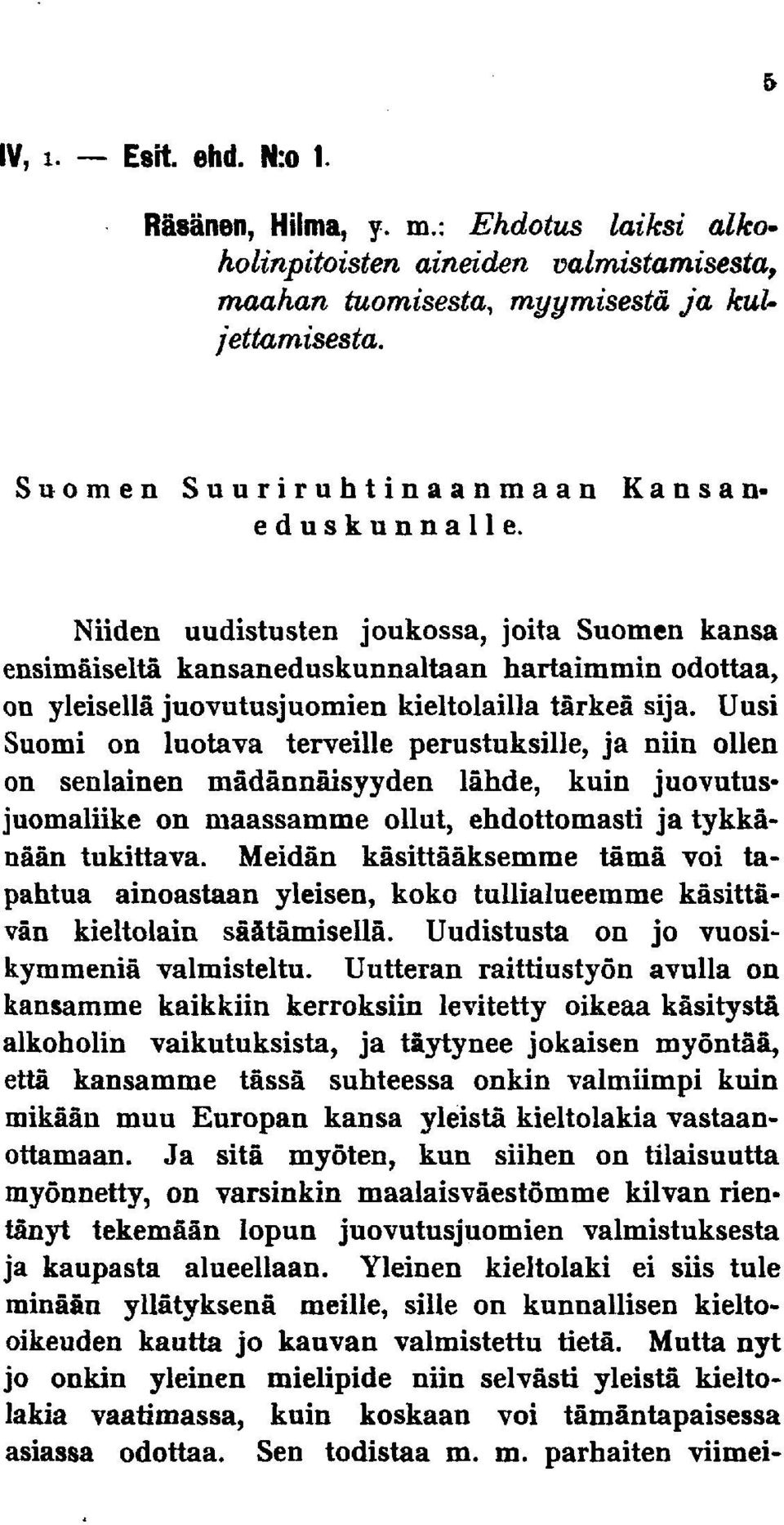 Niiden uudistusten joukossa, joita Suomen kansa ensimäiseltä kansaneduskunnaltaan hartaimmin odottaa, on yleisellä juovutus]uomien kieltolailla tärkeä sija.